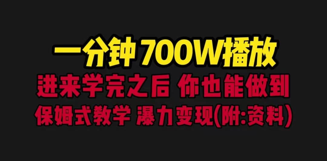 一分钟700W播放 进来学完 你也能做到 保姆式教学 暴力变现（教程 83G素材）-知一项目网