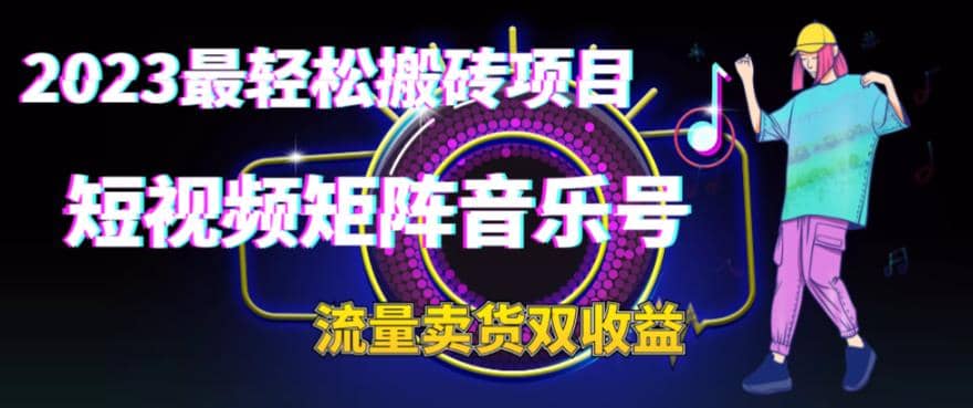 2023最轻松搬砖项目，短视频矩阵音乐号流量收益 卖货收益-知一项目网