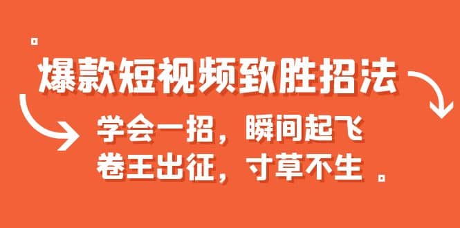 爆款短视频致胜招法，学会一招，瞬间起飞，卷王出征，寸草不生-知一项目网
