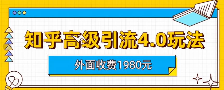 外面收费1980知乎高级引流4.0玩法，纯实操课程【揭秘】-知一项目网