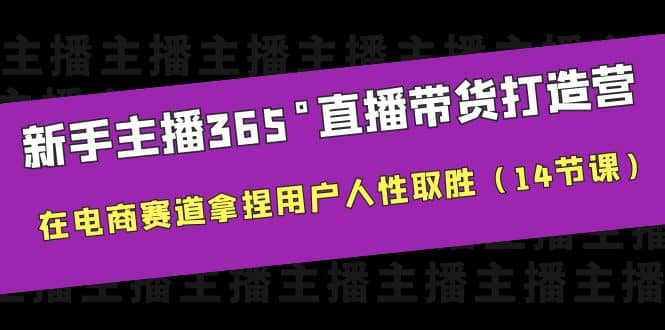 新手主播365°直播带货·打造营，在电商赛道拿捏用户人性取胜（14节课）-白马科技
