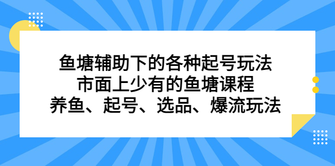 鱼塘辅助下的各种起号玩法，市面上少有的鱼塘课程，养鱼、起号、选品、爆流玩法-知一项目网
