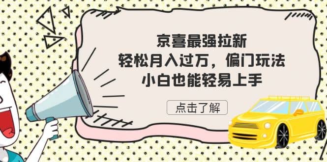 京喜最强拉新，轻松月入过万，偏门玩法，小白也能轻易上手-知一项目网