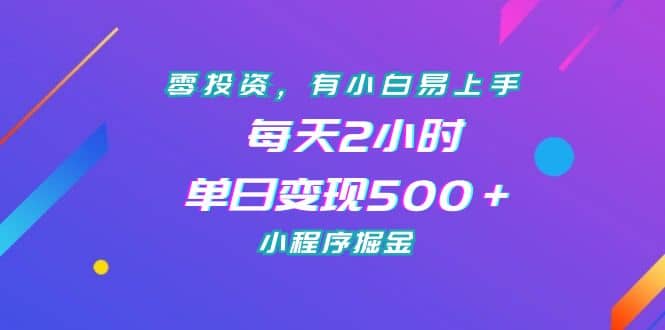 零投资，有小白易上手，每天2小时，单日变现500＋，小程序掘金-知一项目网