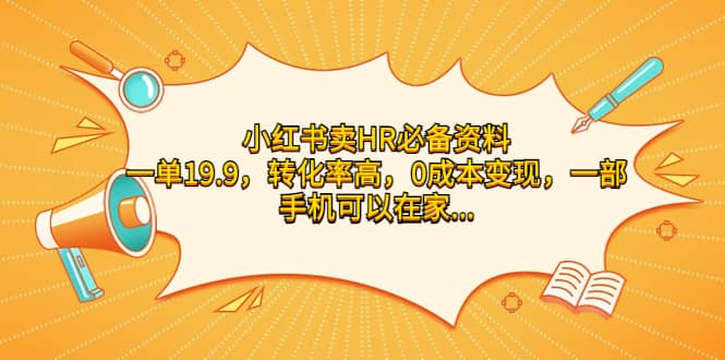 小红书卖HR必备资料，一单19.9，转化率高，0成本变现，一部手机可以在家操作-知一项目网