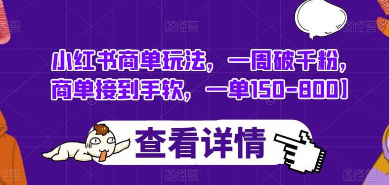 小红书商单玩法，一周破千粉，商单接到手软，一单150-800【揭秘】-知一项目网