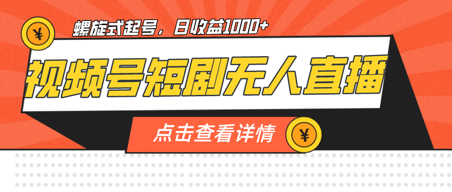 视频号短剧无人直播，螺旋起号，单号日收益1000-知一项目网
