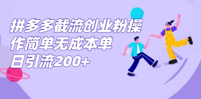 拼多多截流创业粉操作简单无成本单日引流200-知一项目网