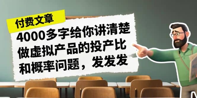 某付款文章《4000多字给你讲清楚做虚拟产品的投产比和概率问题，发发发》-知一项目网
