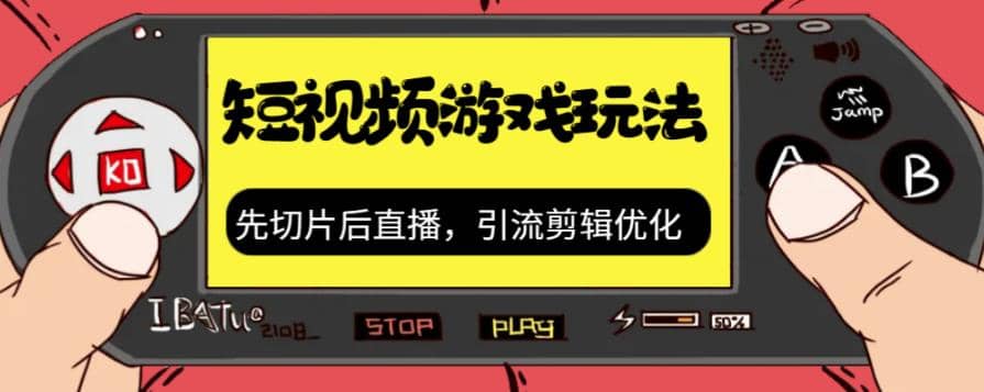 抖音短视频游戏玩法，先切片后直播，引流剪辑优化，带游戏资源-知一项目网