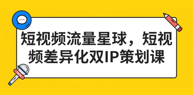 短视频流量星球，短视频差异化双IP策划课（2023新版）-知一项目网