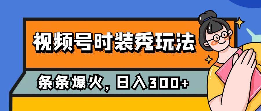 视频号时装秀玩法，条条流量2W ，保姆级教学，每天5分钟收入300-知一项目网