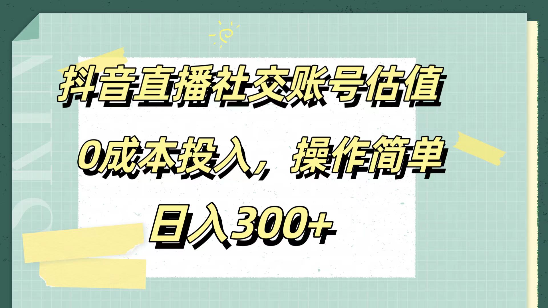 抖音直播社交账号估值，0成本投入，操作简单，日入300+-知一项目网