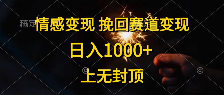日入1000+，上无封顶，情感变现，挽回赛道变现-知一项目网