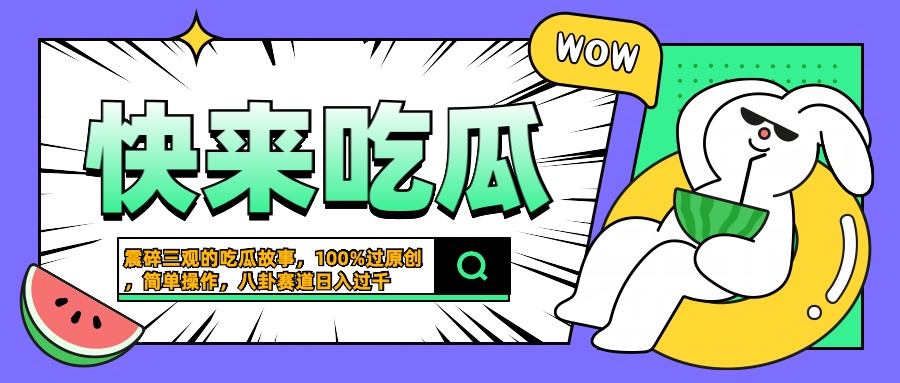 震碎三观的吃瓜故事，一键生成100%过原创，猎奇八卦赛道，简单操作日入过千-知一项目网