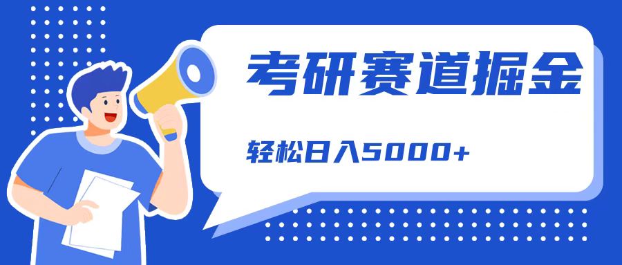 考研赛道掘金，一天5000+，学历低也能做，保姆式教学，不学一下，真的可惜！-知一项目网