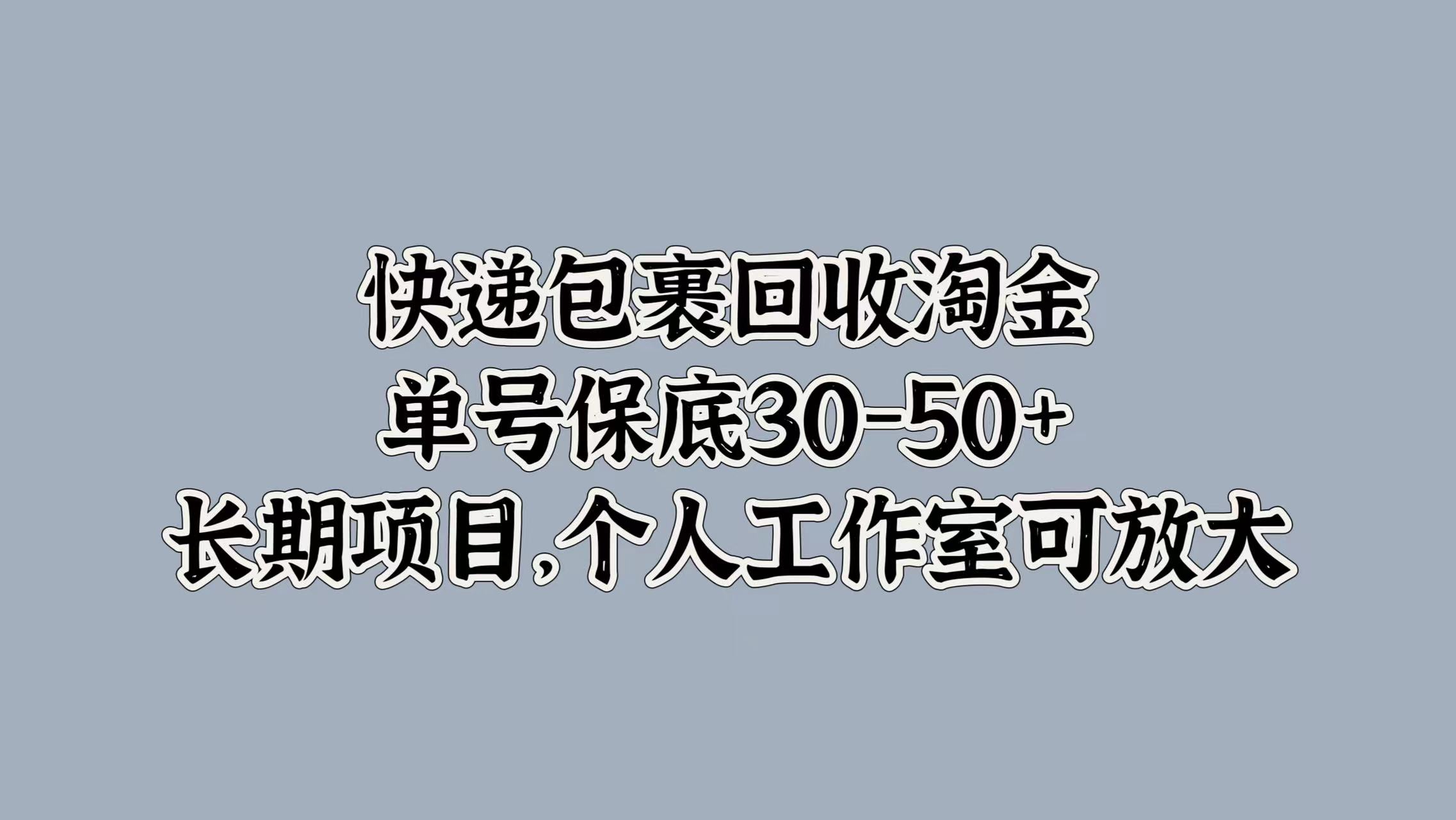快递包裹回收淘金，单号保底30-50+，长期项目！个人工作室可放大-知一项目网