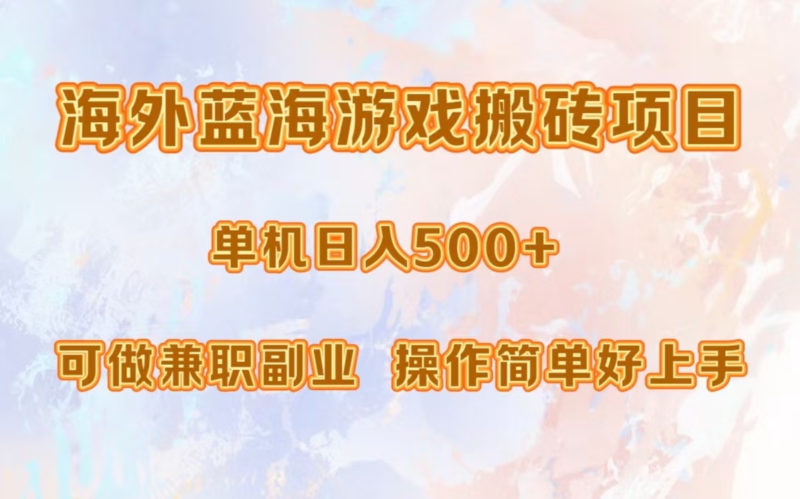 海外蓝海游戏搬砖项目，单机日入500+，可做兼职副业，小白闭眼入。-知一项目网