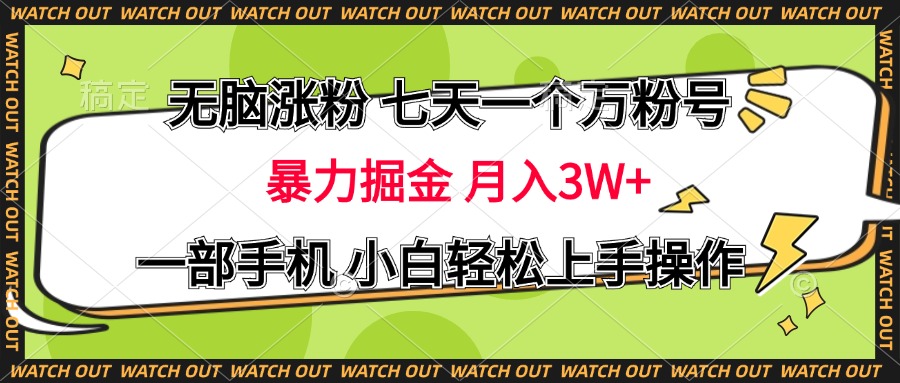 无脑涨粉 七天一个万粉号 暴力掘金 月入三万+，一部手机小白轻松上手操作-知一项目网