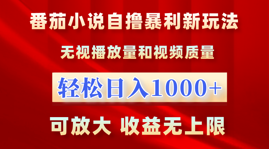 番茄小说自撸暴利新玩法！无视播放量，轻松日入1000+，可放大，收益无上限！-知一项目网