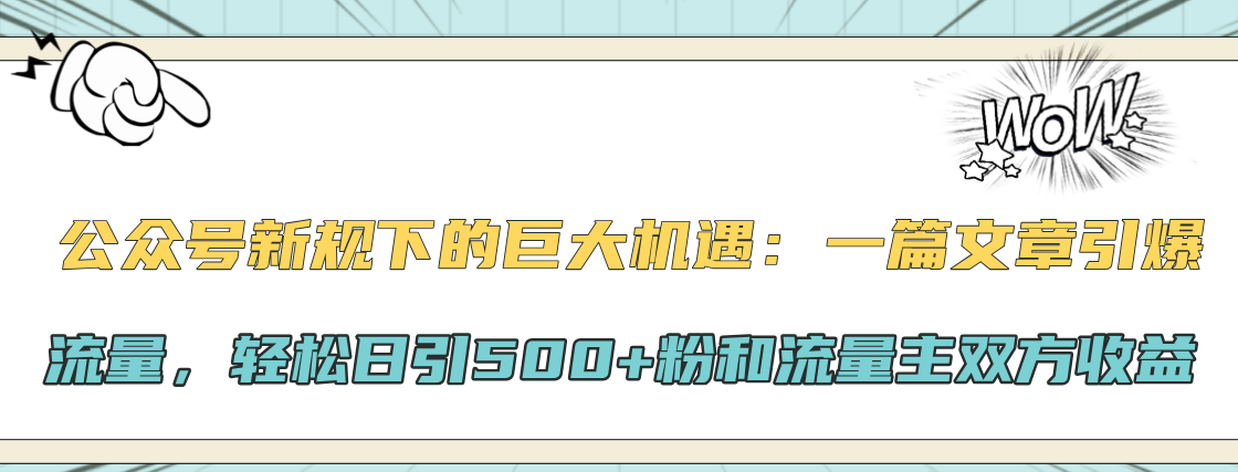 公众号新规下的巨大机遇：轻松日引500+粉和流量主双方收益，一篇文章引爆流量-知一项目网
