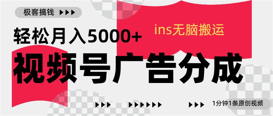 视频号广告分成，ins无脑搬运，1分钟1条原创视频，轻松月入5000+-知一项目网