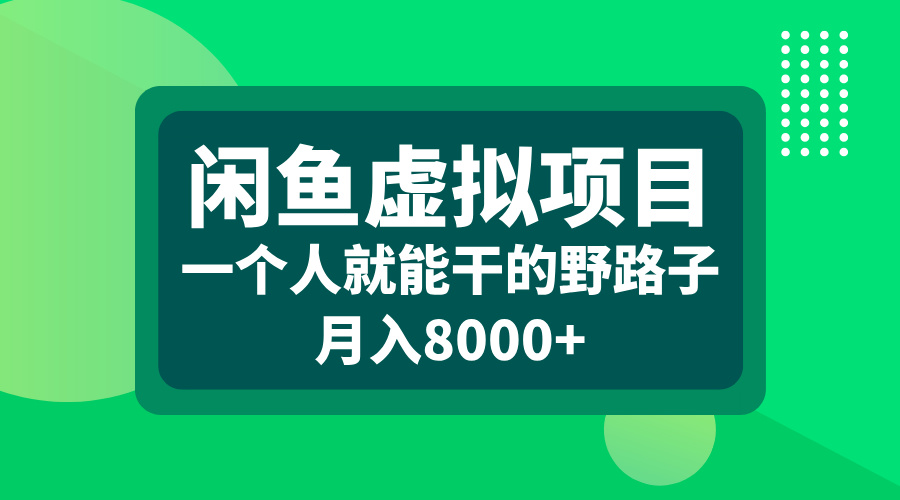 闲鱼虚拟项目，一个人就能干的野路子，月入8000+-知一项目网