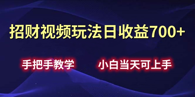 招财视频玩法日收益700+手把手教学，小白当天可上手-白马科技