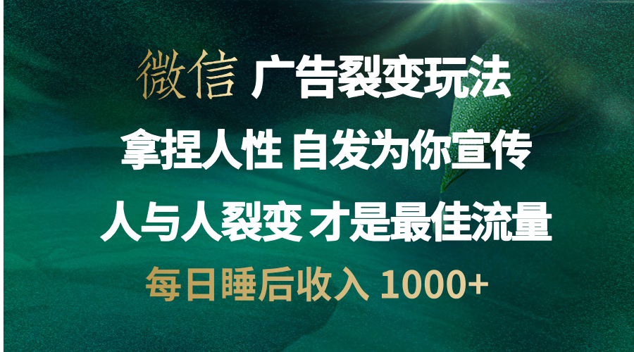 微信广告裂变法 操控人性 自发为你免费宣传 人与人的裂变才是最佳流量 单日睡后收入 1000+-知一项目网