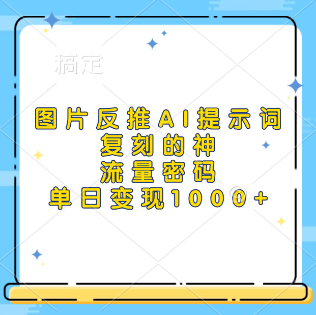 图片反推AI提示词，复刻的神，流量密码，单日变现1000+-知一项目网