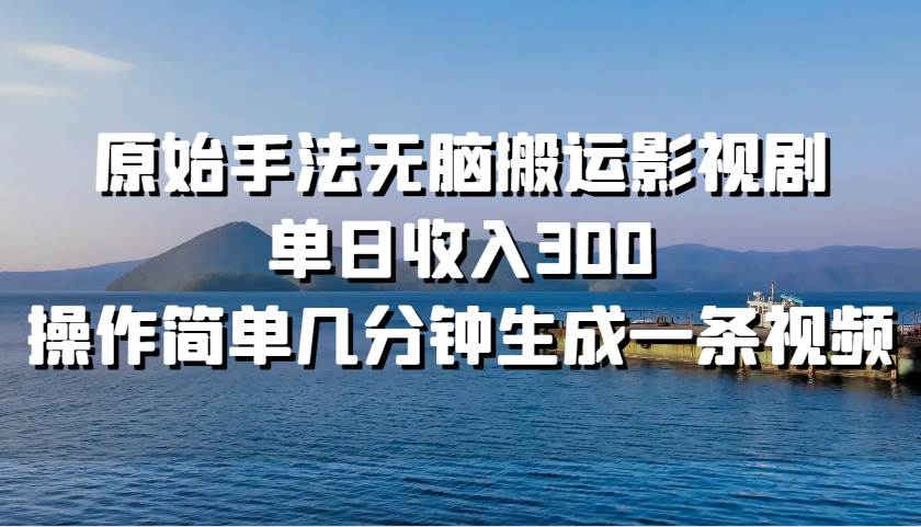 原始手法无脑搬运影视剧，单日收入300！-白马科技