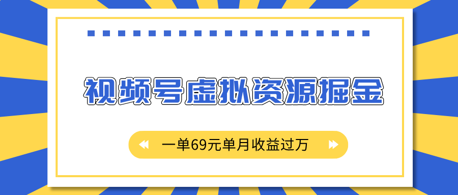 外面收费2980的项目，视频号虚拟资源掘金，一单69元单月收益过万-知一项目网