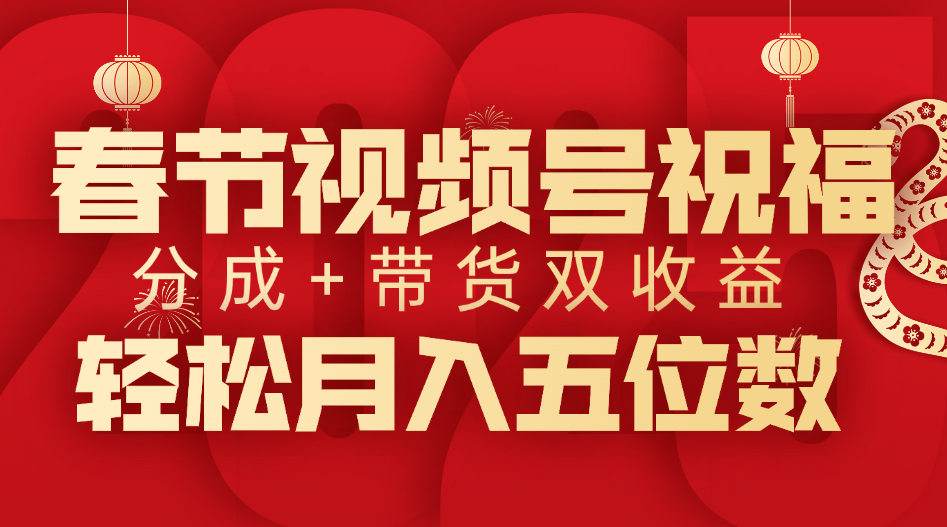 春节视频号祝福项目，分成+带货，双收益，轻松月入五位数-知一项目网