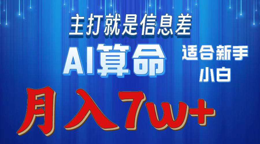 AI算命打的就是信息差适合新手小白实操月入7w＋-知一项目网