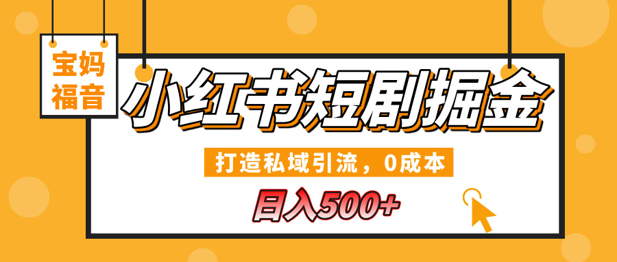 小红书短剧掘金，打造私域引流，0成本，宝妈福音日入500+-知一项目网