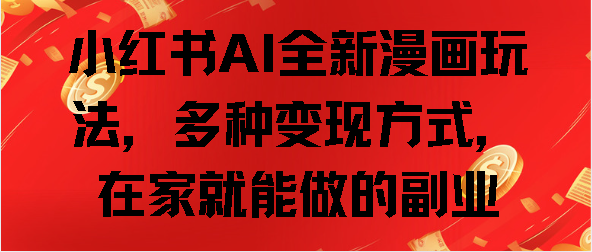 小红书AI全新漫画玩法，多种变现方式，在家就能做的副业-知一项目网