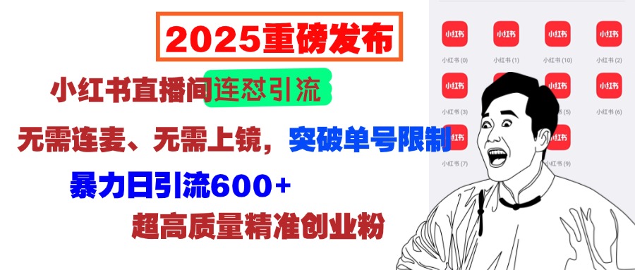 2025重磅发布：小红书直播间连怼引流，无需连麦、无需上镜，突破单号限制，暴力日引流600+超高质量精准创业粉-知一项目网
