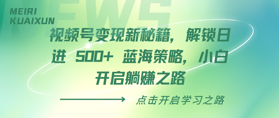 视频号变现新秘籍，解锁日进 500+ 蓝海策略，小白开启躺赚之路-知一项目网