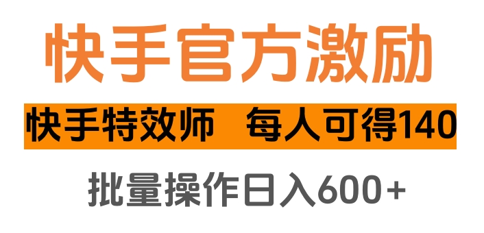 快手官方激励快手特效师，每人可得140，批量操作日入600+-知一项目网