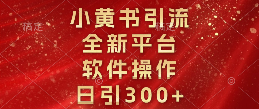 小黄书引流，全新平台，软件操作，日引300+-知一项目网