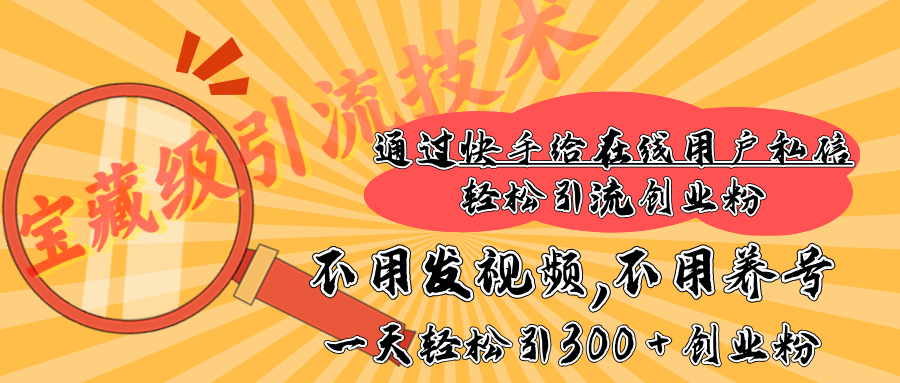 快手宝藏级引流技术，不用发视频，不用养号，纯纯搬砖操作，在线私信轻松引流创业粉，一天能引300 + 创业粉-知一项目网