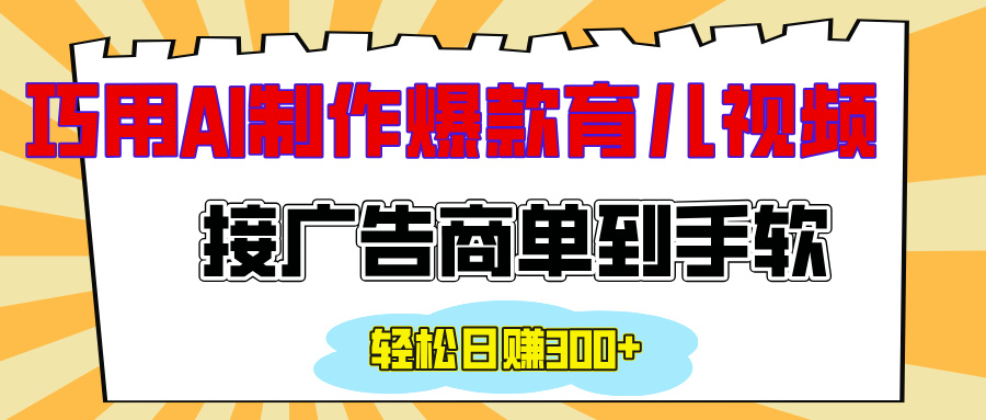 用AI制作情感育儿爆款视频，接广告商单到手软，日入300+-知一项目网