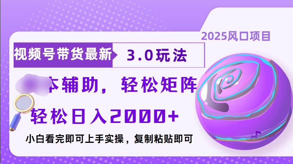 视频号带货最新3.0玩法，作品制作简单，当天起号，复制粘贴，脚本辅助，轻松矩阵日入2000+-知一项目网