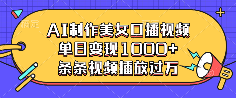 AI制作美女口播视频，单日变现1000+，条条视频播放过万-知一项目网