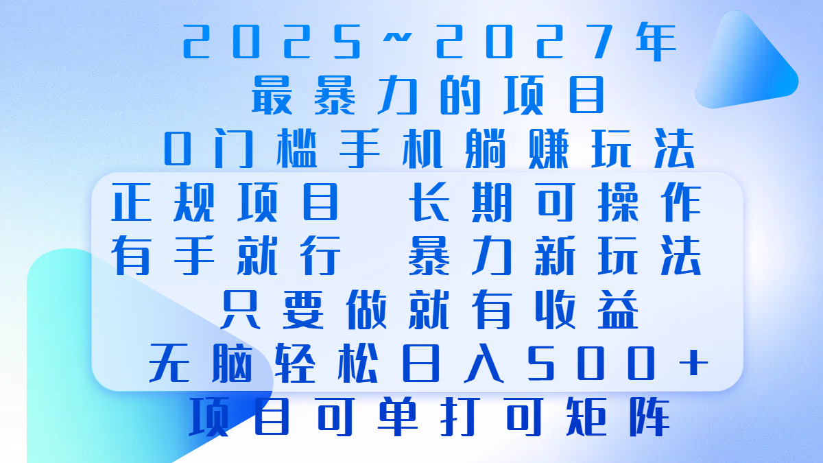 2025年~2027最暴力的项目，0门槛手机躺赚项目，长期可操作，正规项目，暴力玩法，有手就行，只要做当天就有收益，无脑轻松日500+，项目可单打可矩阵-知一项目网