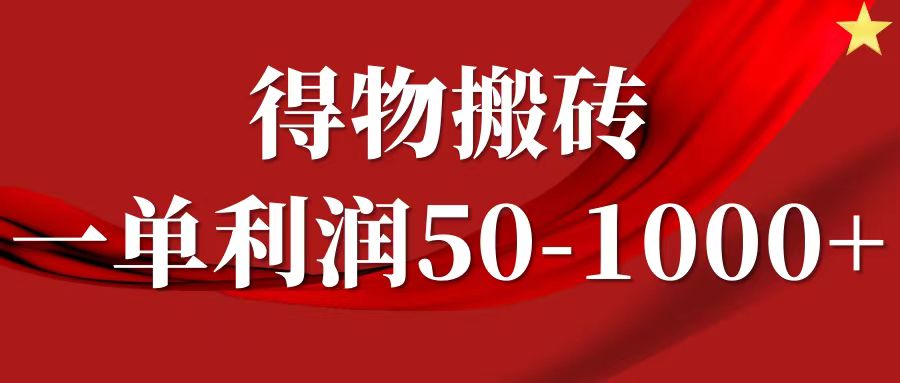 一单利润50-1000+，得物搬砖项目无脑操作，核心实操教程-知一项目网