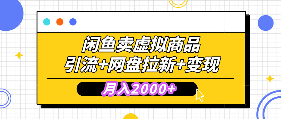 闲鱼售卖虚拟资料，高效引流，网盘拉新，月入2000+，小白轻松上手-知一项目网