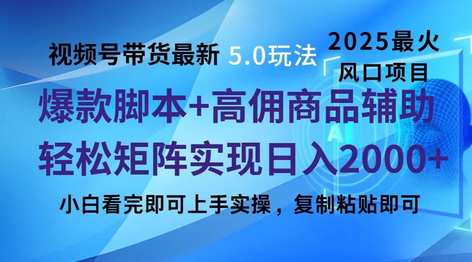 视频号带货最新5.0玩法，作品制作简单，当天起号，复制粘贴，脚本辅助，轻松矩阵日入2000+-知一项目网