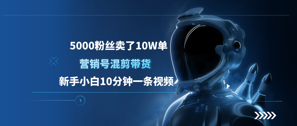 5000粉丝卖了10W单，营销号混剪带货，新手小白10分钟一条视频-知一项目网