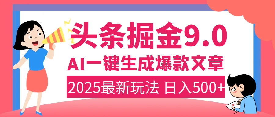 2025年搞钱新出路！头条掘金9.0震撼上线，AI一键生成爆款，复制粘贴轻松上手，日入500+不是梦！-知一项目网